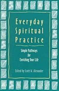 Everyday Spiritual Practice: Simple Pathways for Enriching Your Life (Paperback)