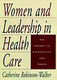 Women and Leadership in Health Care: The Journey to Authenticity and Power (Hardcover)