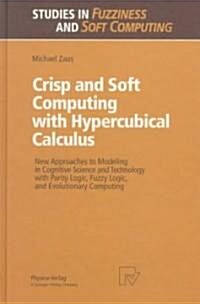 Crisp and Soft Computing with Hypercubical Calculus: New Approaches to Modeling in Cognitive Science and Technology with Parity Logic, Fuzzy Logic, an (Hardcover, 1999)