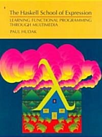 The Haskell School of Expression : Learning Functional Programming through Multimedia (Paperback)