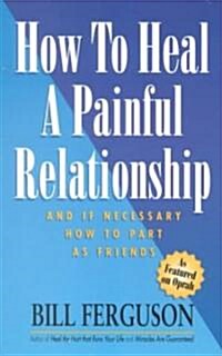 How to Heal a Painful Relationship: And If Necessary, Part as Friends (Paperback, 2)