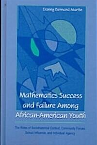 Mathematics Success and Failure Among African-American Youth: The Roles of Sociohistorical Context, Community Forces, School Influence, and Individual (Hardcover)
