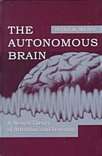 The Autonomous Brain: A Neural Theory of Attention and Learning (Hardcover)