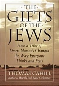 The Gifts of the Jews: How a Tribe of Desert Nomads Changed the Way Everyone Thinks and Feels (Hardcover, Deckle Edge)