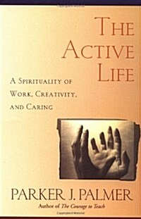 The Active Life: A Spirituality of Work, Creativity, and Caring (Paperback)