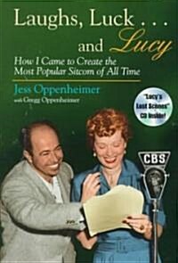 Laughs, Luck . . . and Lucy: How I Came to Create the Most Popular Sitcom of All Time (Includes CD) [With Audio Excerpts from I Love Lucy and Radio Sh (Paperback)