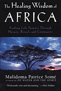 The Healing Wisdom of Africa: Finding Life Purpose Through Nature, Ritual, and Community (Paperback)