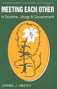 Meeting Each Other in Doctrine, Liturgy, and Government: The Bicentennial of the Celebration of the Constitution of the Reformed Church in America (Paperback)