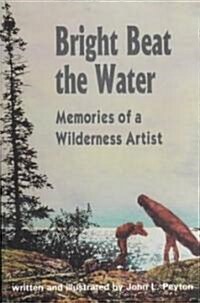 Bright Beat the Water: Memories of a Wilderness Artist (Paperback)