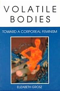 Volatile Bodies: Toward a Corporeal Feminism (Paperback)
