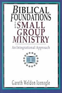 Biblical Foundations for Small Group Ministry: An Integrational Approach (Paperback)