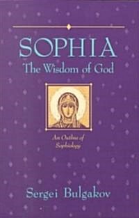Sophia: The Wisdom of God: An Outline of Sophiology (Paperback)