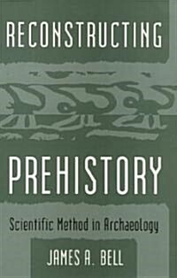 Reconstructing Prehistory: Scientific Method in Archaeology (Paperback)