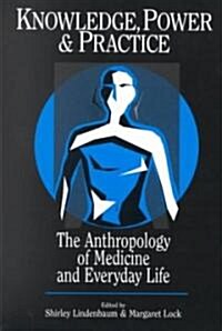 Knowledge, Power, and Practice: The Anthropology of Medicine and Everyday Life Volume 36 (Paperback)