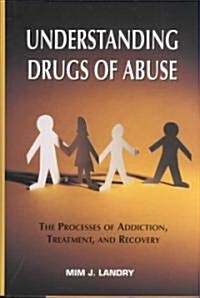 Understanding Drugs of Abuse: The Processes of Addiction, Treatment, and Recovery (Hardcover)