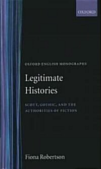 Legitimate Histories : Scott, Gothic, and the Authorities of Fiction (Hardcover)