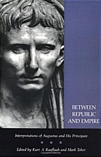 Between Republic and Empire: Interpretations of Augustus and His Principate (Paperback, Teacher)