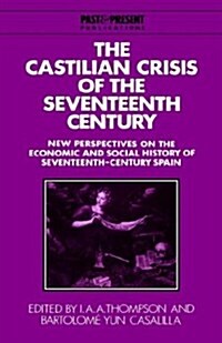 The Castilian Crisis of the Seventeenth Century : New Perspectives on the Economic and Social History of Seventeenth-Century Spain (Hardcover)