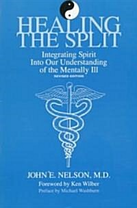 Healing the Split: Integrating Spirit Into Our Understanding of the Mentally Ill, Revised Edition (Paperback, Rev)