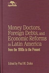 Money Doctors, Foreign Debts, and Economic Reforms in Latin America from the 1890s to the Present (Hardcover)