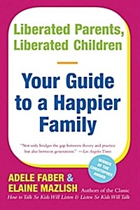 Liberated Parents, Liberated Children: Your Guide to a Happier Family (Paperback, Reissue)