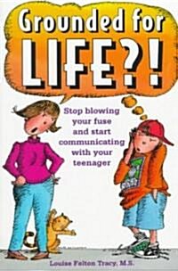 Grounded for Life?!: Stop Blowing Your Fuse and Start Communicating with Your Teenager (Paperback)