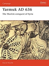 Yarmuk AD 636 : The Muslim conquest of Syria (Paperback)
