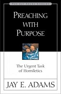 Preaching with Purpose: The Urgent Task of Homiletics (Paperback)