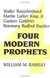Four Modern Prophets: Walter Rauschenbusch, Martin Luther King Jr, Gustavo Gutierrez, Rosemary Ruether (Paperback)