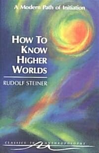 How to Know Higher Worlds: A Modern Path of Initiation (Cw 10) (Paperback)