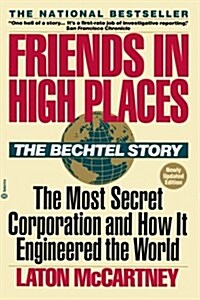 Friends in High Places: The Bechtel Story: The Most Secret Corporation and How It Engineered the World (Paperback, Updated)