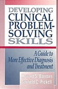 Developing Clinical Problem-Solving Skills: A Guide to More Effective Diagnosis and Treatment (Paperback)