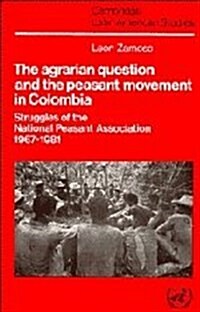 The Agrarian Question and the Peasant Movement in Colombia : Struggles of the National Peasant Association, 1967–1981 (Hardcover)