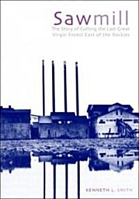 Sawmill: The Story of Cutting the Last Great Virgin Forest East of the Rockies (Paperback)