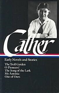 Willa Cather: Early Novels & Stories (Loa #35): The Troll Garden / O Pioneers! / The Song of the Lark / My 햚tonia / One of Ours (Hardcover)
