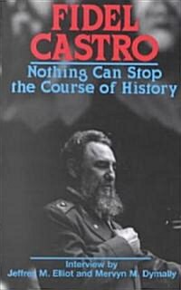 Castro, Fidel: Nothing Can Stop the Course of History: Interview by Jeffrey M. Elliot and Mervyn M. Dymally (Paperback)