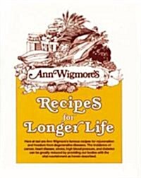 Recipes for Longer Life: Ann Wigmores Famous Recipes for Rejuvenation and Freedom from Degenerative Diseases (Paperback)