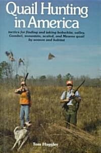 Quail Hunting in America: Tactics for Finding and Taking Bobwhite, Valley, Gamble, Mountain, Scaled, and Mearns Quail by Season and Habitat (Hardcover)
