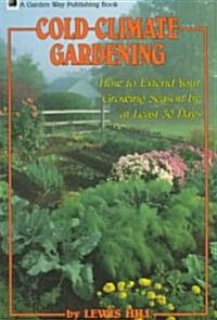 Cold-Climate Gardening: How to Extend Your Growing Season by at Least 30 Days (Paperback)