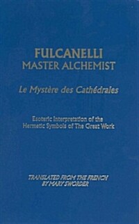 Fulcanelli Master Alchemist: Le Mystere Des Cathedrales, Esoteric Intrepretation of the Hermetic Symbols of the Great Work (Paperback)