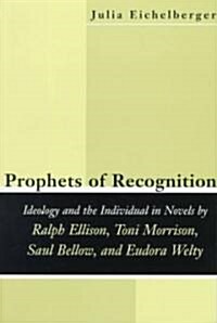 Prophets of Recognition: Idelogy and the Individual in Novels by Ralph Ellison, Toni Morrison, Saul Bellow, and Eudora Welty (Paperback)