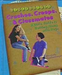 Crushes, Creeps, and Classmates: A Girls Guide to Getting Along with Boys (Library Binding)