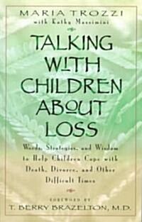 Talking with Children about Loss: Words, Strategies, and Wisdom to Help Children Cope with Death, Divorce, and (Paperback)