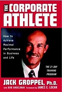 The Corporate Athlete: How to Achieve Maximal Performance in Business and Life (Hardcover)