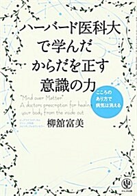 ハ-バ-ド醫科大で學んだからだを正す意識の力 (單行本(ソフトカバ-))