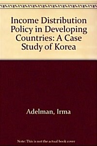 Income Distribution Policy in Developing Countries: A Case Study of Korea (Hardcover)