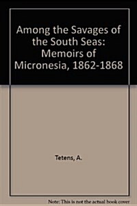 Among the Savages of the South Seas: Memoirs of Micronesia, 1862-1868 (Hardcover)