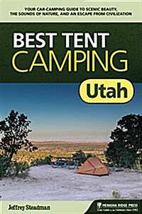 Best Tent Camping: Utah: Your Car-Camping Guide to Scenic Beauty, the Sounds of Nature, and an Escape from Civilization (Paperback, 2, Revised)