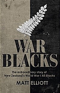 War Blacks: The Extraordinary Story of New Zealands Wwi All Blacks (Paperback)