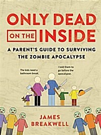 Only Dead on the Inside: A Parents Guide to Surviving the Zombie Apocalypse (Paperback)